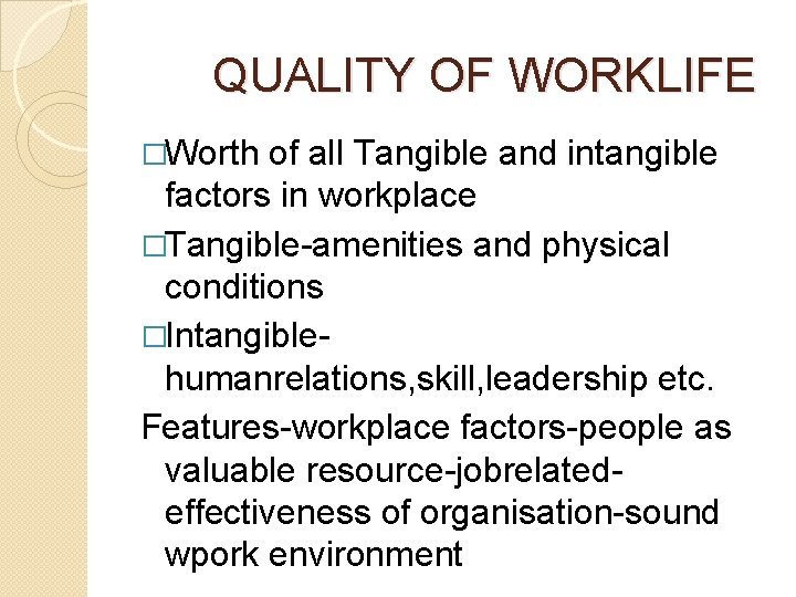 QUALITY OF WORKLIFE �Worth of all Tangible and intangible factors in workplace �Tangible-amenities and