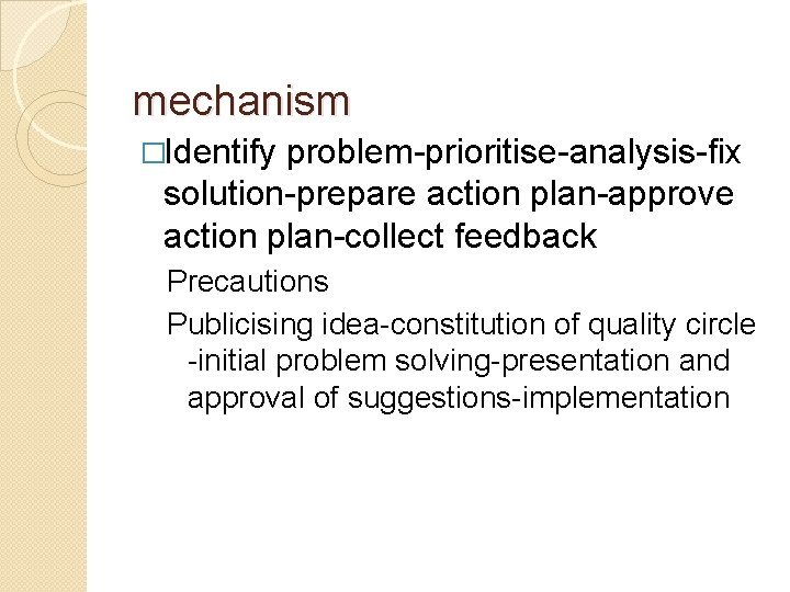 mechanism �Identify problem-prioritise-analysis-fix solution-prepare action plan-approve action plan-collect feedback Precautions Publicising idea-constitution of quality
