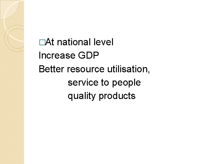�At national level Increase GDP Better resource utilisation, service to people quality products 