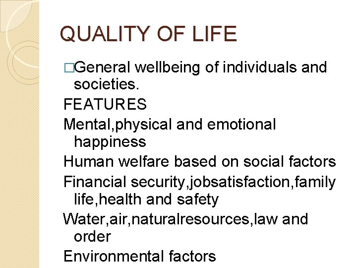 QUALITY OF LIFE �General wellbeing of individuals and societies. FEATURES Mental, physical and emotional