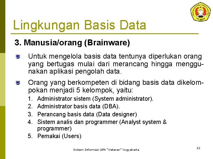 Lingkungan Basis Data 3. Manusia/orang (Brainware) ¿ Untuk mengelola basis data tentunya diperlukan orang