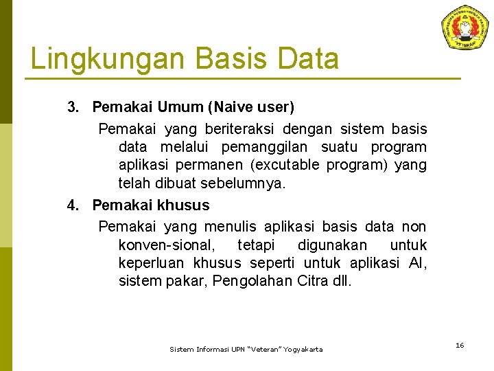 Lingkungan Basis Data 3. Pemakai Umum (Naive user) Pemakai yang beriteraksi dengan sistem basis