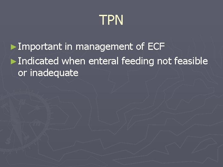 TPN ► Important in management of ECF ► Indicated when enteral feeding not feasible