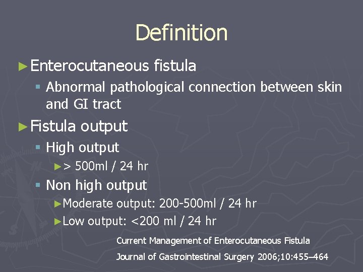 Definition ► Enterocutaneous fistula § Abnormal pathological connection between skin and GI tract ►