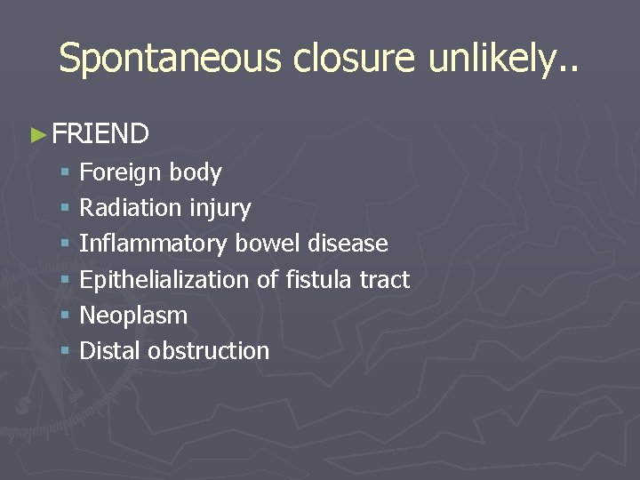 Spontaneous closure unlikely. . ► FRIEND § Foreign body § Radiation injury § Inflammatory