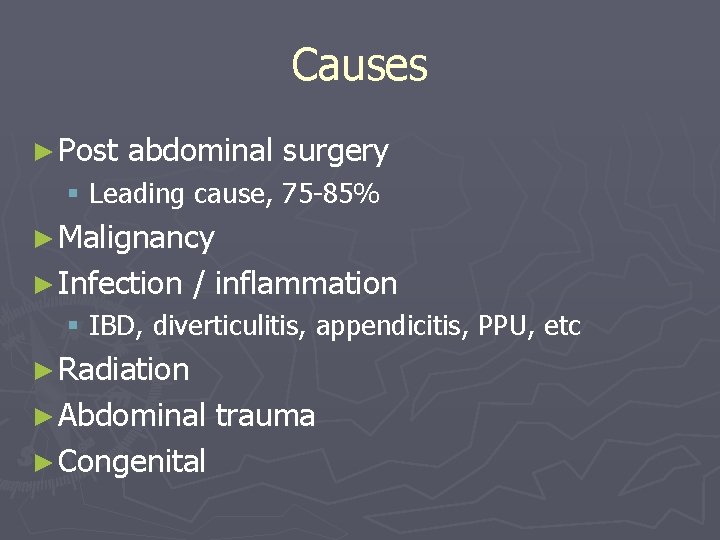 Causes ► Post abdominal surgery § Leading cause, 75 -85% ► Malignancy ► Infection