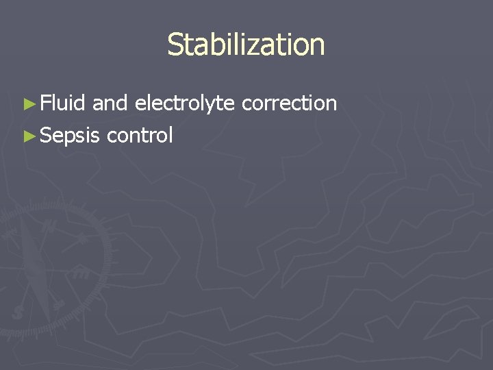 Stabilization ► Fluid and electrolyte correction ► Sepsis control 
