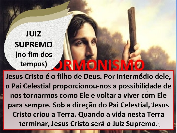 FILHO DE CRIADOR JUIZ DEUS DA SUPREMO TERRA (no fim dos MORMONISMO tempos) Jesus
