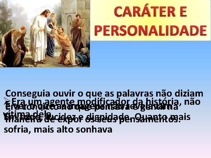 CARÁTER E PERSONALIDADE Conseguia ouvir o que as palavras não diziam Ø Era um