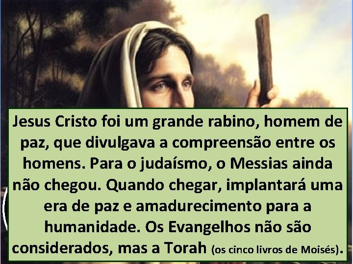 JUDAÍSMO Jesus Cristo foi um grande rabino, homem de paz, que divulgava a compreensão