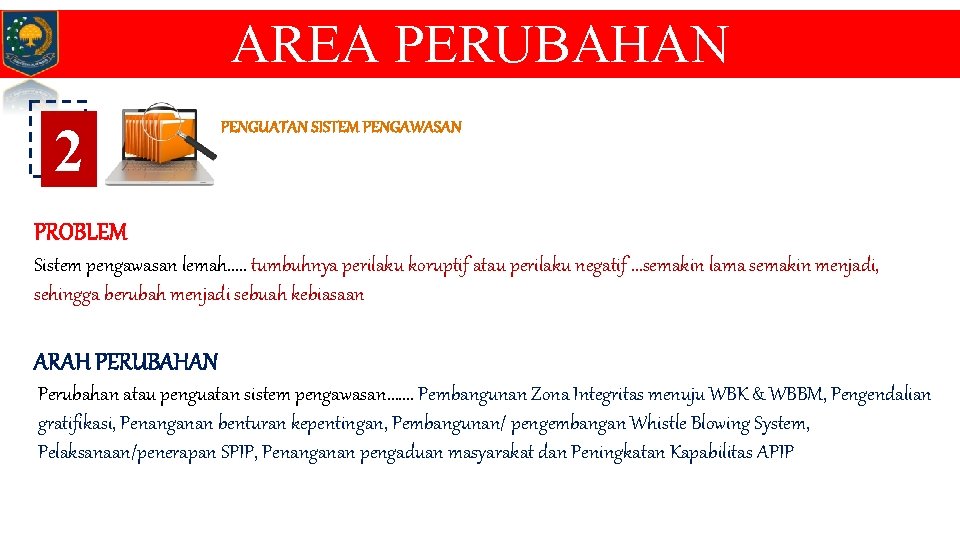 AREA PERUBAHAN 2 PENGUATAN SISTEM PENGAWASAN PROBLEM Sistem pengawasan lemah. . . tumbuhnya perilaku