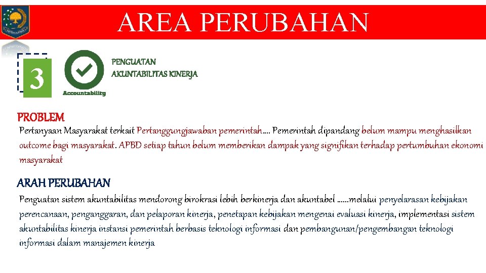 AREA PERUBAHAN 3 PENGUATAN AKUNTABILITAS KINERJA PROBLEM Pertanyaan Masyarakat terkait Pertanggungjawaban pemerintah. . Pemerintah