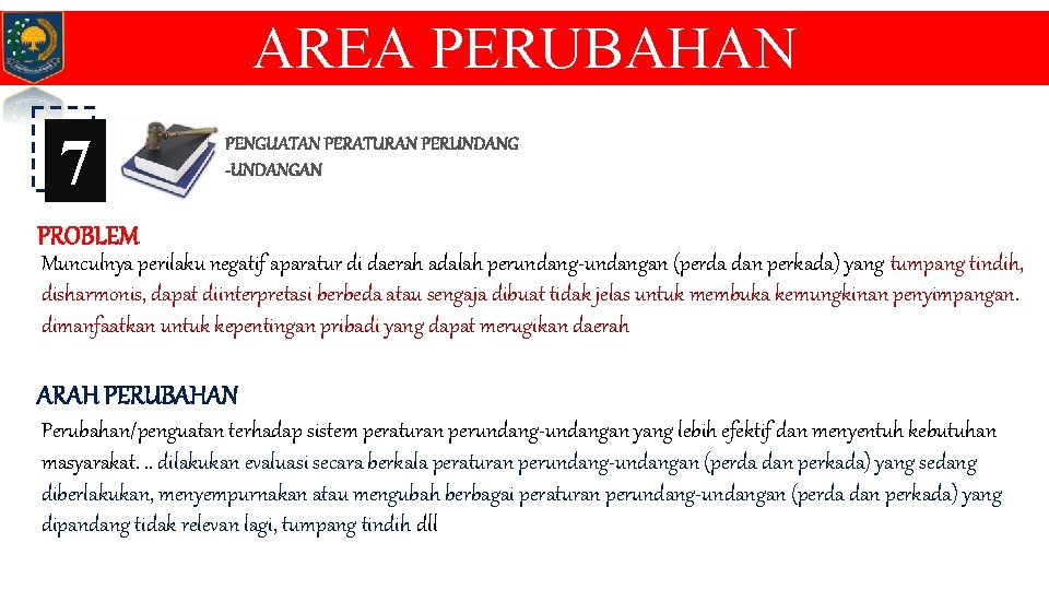 AREA PERUBAHAN 7 PENGUATAN PERATURAN PERUNDANG -UNDANGAN PROBLEM Munculnya perilaku negatif aparatur di daerah