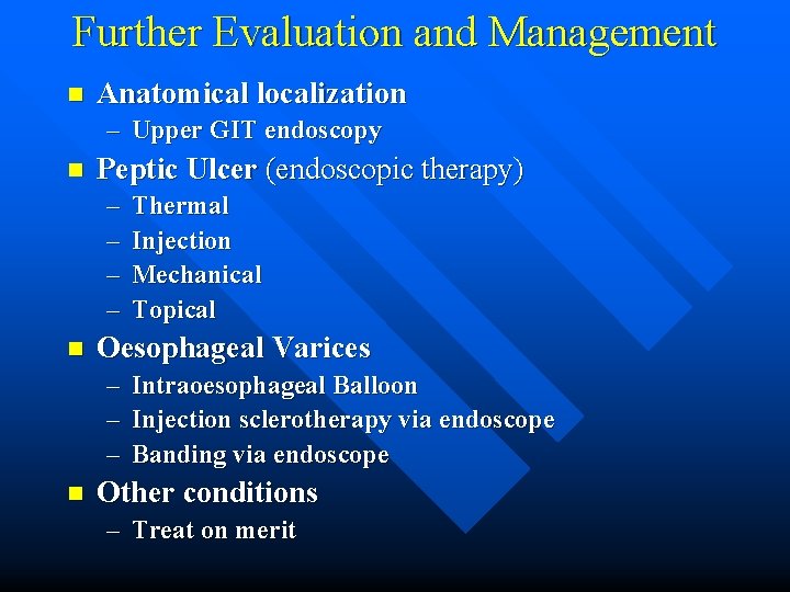 Further Evaluation and Management n Anatomical localization – Upper GIT endoscopy n Peptic Ulcer