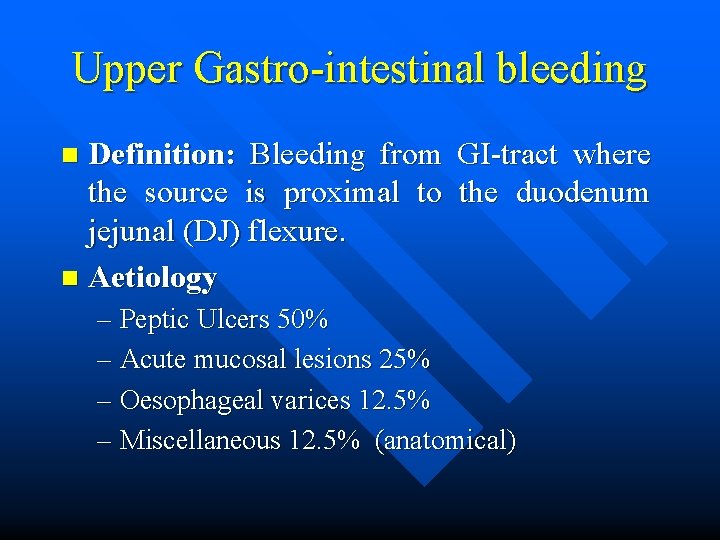 Upper Gastro-intestinal bleeding Definition: Bleeding from GI-tract where the source is proximal to the
