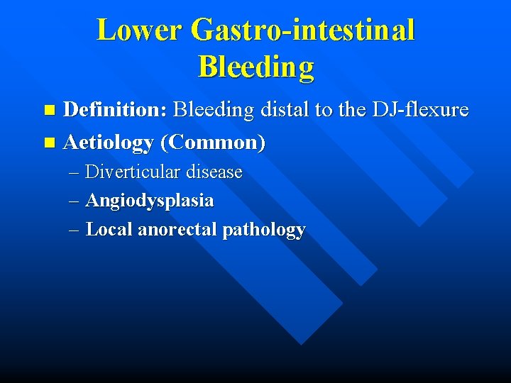 Lower Gastro-intestinal Bleeding Definition: Bleeding distal to the DJ-flexure n Aetiology (Common) n –