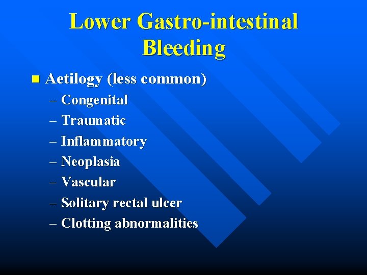 Lower Gastro-intestinal Bleeding n Aetilogy (less common) – Congenital – Traumatic – Inflammatory –