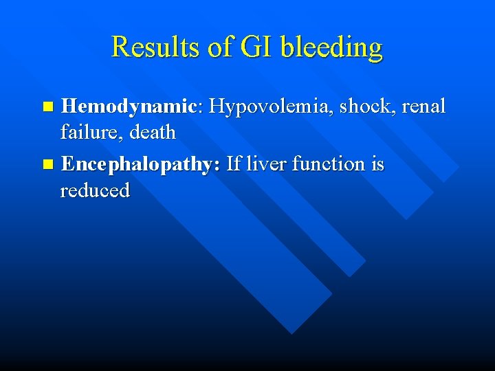 Results of GI bleeding Hemodynamic: Hypovolemia, shock, renal failure, death n Encephalopathy: If liver