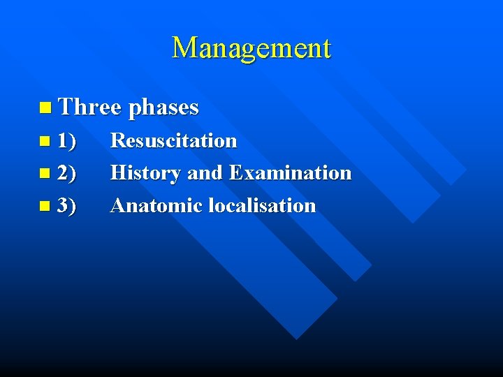 Management n Three phases 1) Resuscitation n 2) History and Examination n 3) Anatomic