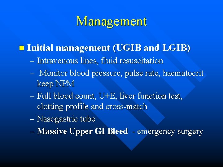 Management n Initial management (UGIB and LGIB) – Intravenous lines, fluid resuscitation – Monitor