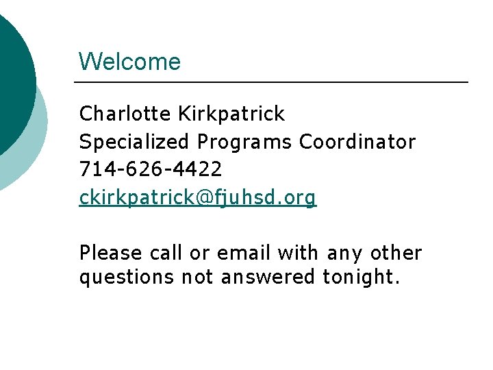 Welcome Charlotte Kirkpatrick Specialized Programs Coordinator 714 -626 -4422 ckirkpatrick@fjuhsd. org Please call or