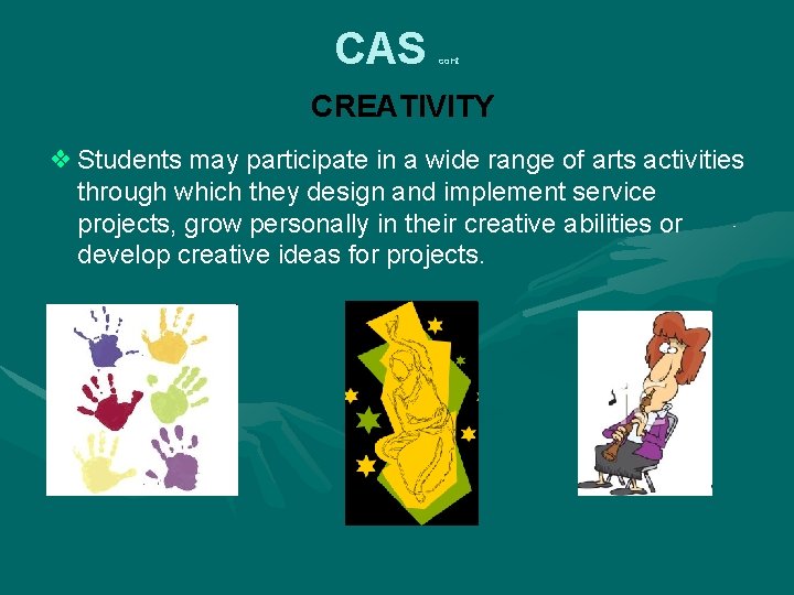 CAS cont CREATIVITY ❖ Students may participate in a wide range of arts activities