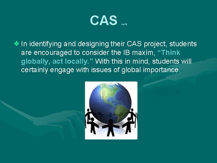 CAS cont ❖ In identifying and designing their CAS project, students are encouraged to