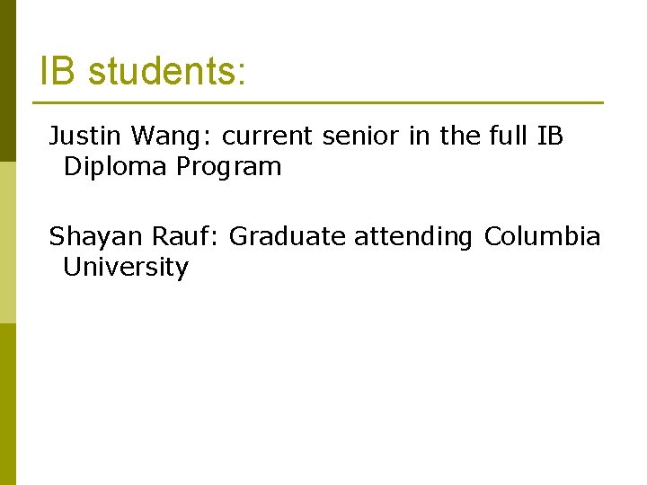 IB students: Justin Wang: current senior in the full IB Diploma Program Shayan Rauf: