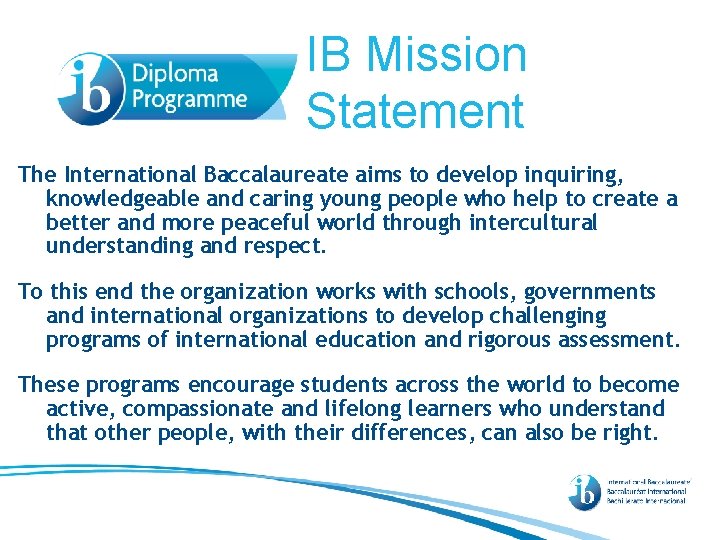 IB Mission Statement The International Baccalaureate aims to develop inquiring, knowledgeable and caring young