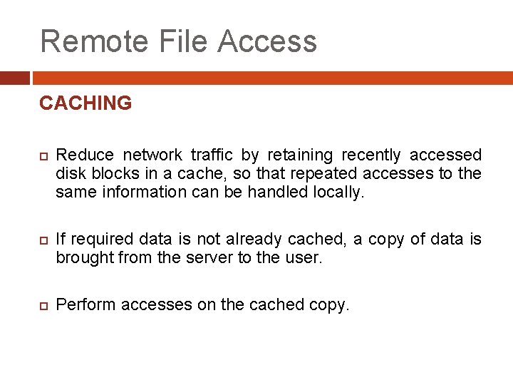 Remote File Access CACHING Reduce network traffic by retaining recently accessed disk blocks in