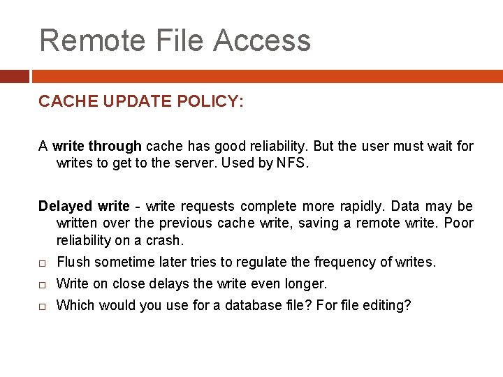 Remote File Access CACHE UPDATE POLICY: A write through cache has good reliability. But