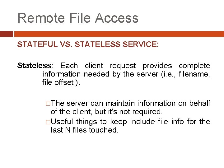 Remote File Access STATEFUL VS. STATELESS SERVICE: Stateless: Each client request provides complete information