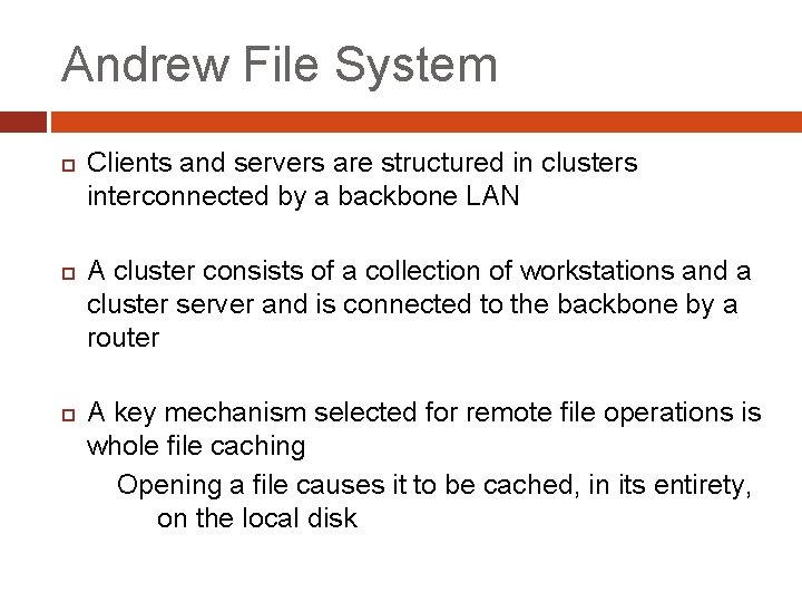 Andrew File System Clients and servers are structured in clusters interconnected by a backbone