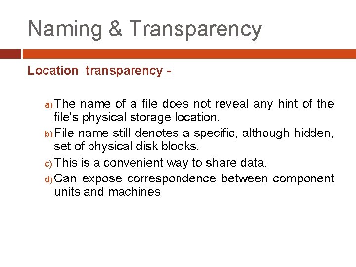 Naming & Transparency Location transparency a) The name of a file does not reveal