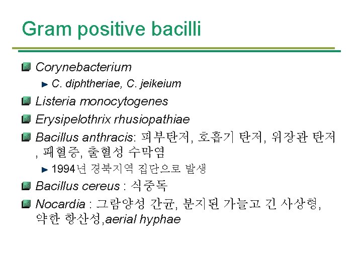 Gram positive bacilli Corynebacterium C. diphtheriae, C. jeikeium Listeria monocytogenes Erysipelothrix rhusiopathiae Bacillus anthracis: