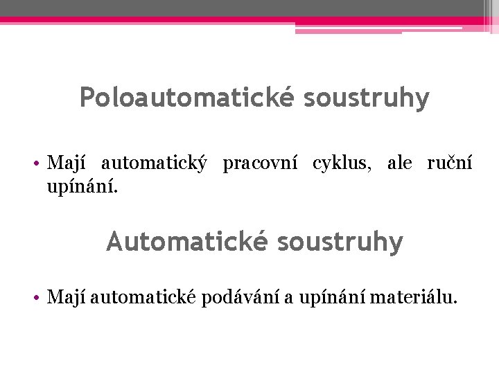 Poloautomatické soustruhy • Mají automatický pracovní cyklus, ale ruční upínání. Automatické soustruhy • Mají