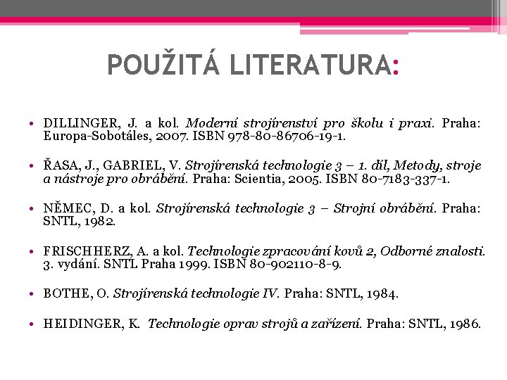 POUŽITÁ LITERATURA: • DILLINGER, J. a kol. Moderní strojírenství pro školu i praxi. Praha: