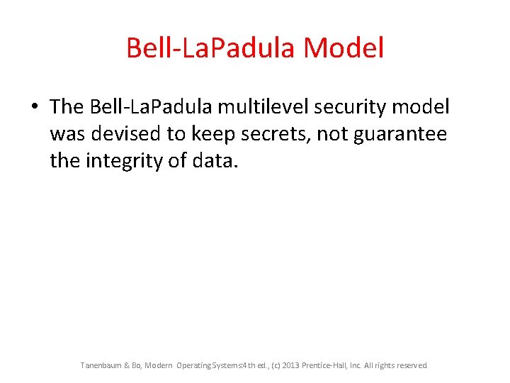 Bell-La. Padula Model • The Bell-La. Padula multilevel security model was devised to keep