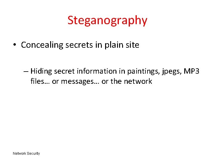 Steganography • Concealing secrets in plain site – Hiding secret information in paintings, jpegs, Steganography • Concealing secrets in plain site – Hiding secret information in paintings, jpegs,