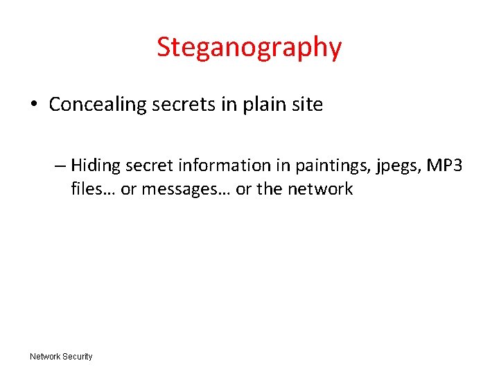 Steganography • Concealing secrets in plain site – Hiding secret information in paintings, jpegs,