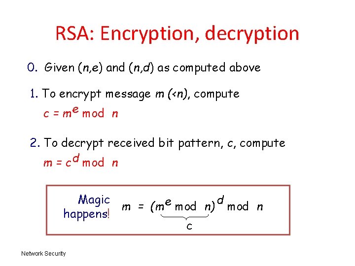 RSA: Encryption, decryption 0. Given (n, e) and (n, d) as computed above 1.