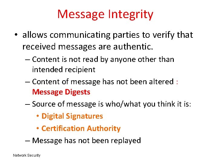 Message Integrity • allows communicating parties to verify that received messages are authentic. –