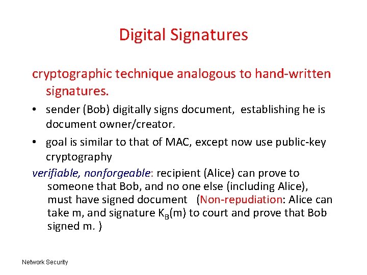 Digital Signatures cryptographic technique analogous to hand-written signatures. • sender (Bob) digitally signs document, Digital Signatures cryptographic technique analogous to hand-written signatures. • sender (Bob) digitally signs document,