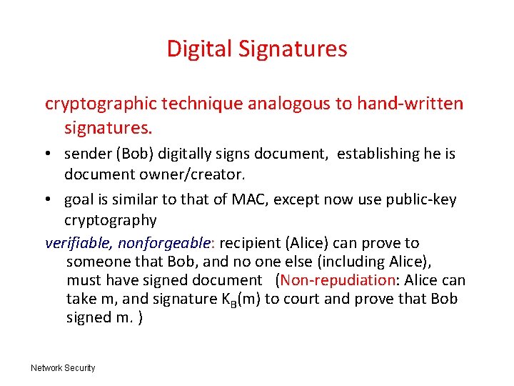 Digital Signatures cryptographic technique analogous to hand-written signatures. • sender (Bob) digitally signs document,