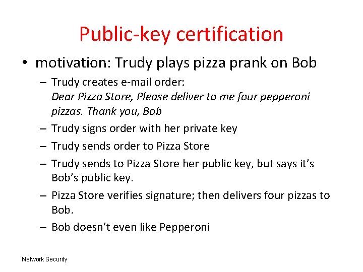 Public-key certification • motivation: Trudy plays pizza prank on Bob – Trudy creates e-mail