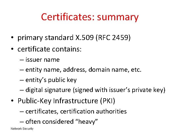 Certificates: summary • primary standard X. 509 (RFC 2459) • certificate contains: – issuer