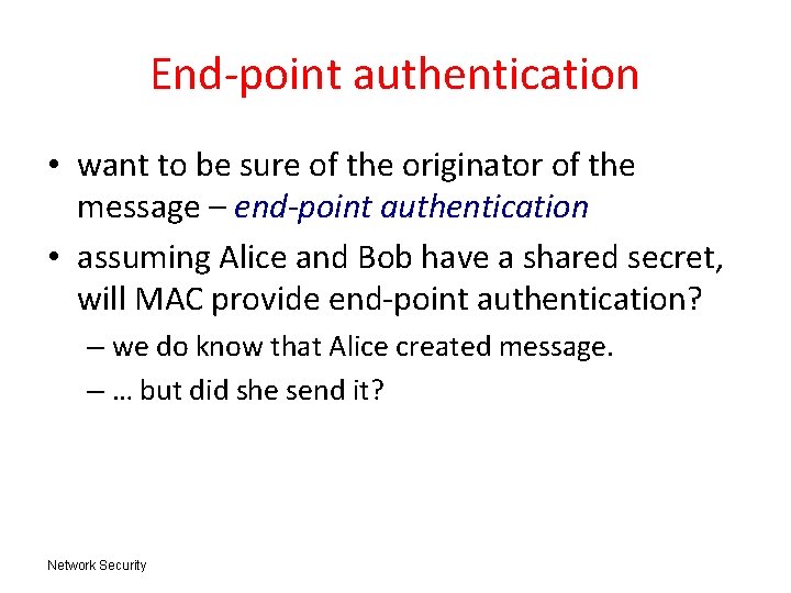 End-point authentication • want to be sure of the originator of the message – End-point authentication • want to be sure of the originator of the message –