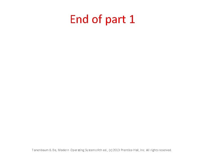 End of part 1 Tanenbaum & Bo, Modern Operating Systems: 4 th ed. , End of part 1 Tanenbaum & Bo, Modern Operating Systems: 4 th ed. ,