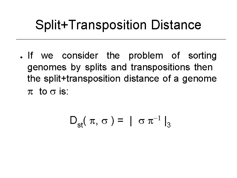 Split+Transposition Distance ● If we consider the problem of sorting genomes by splits and