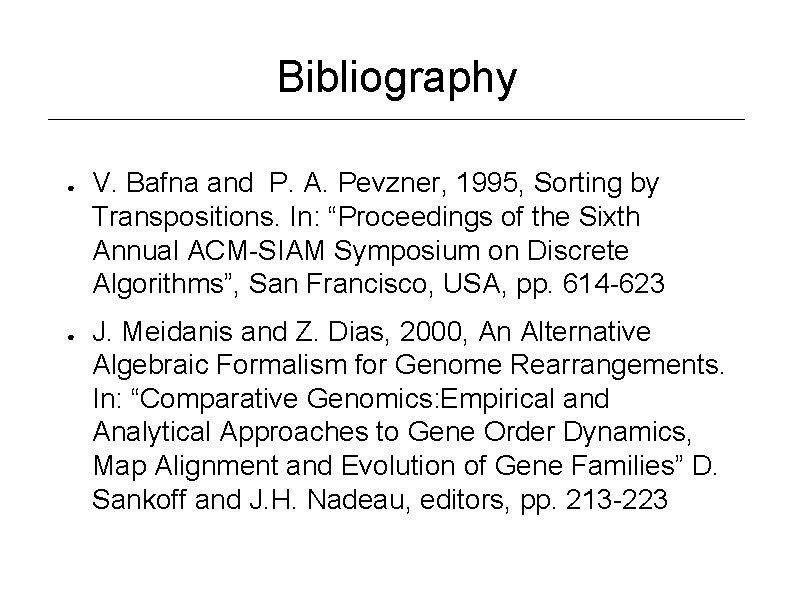 Bibliography ● ● V. Bafna and P. A. Pevzner, 1995, Sorting by Transpositions. In: